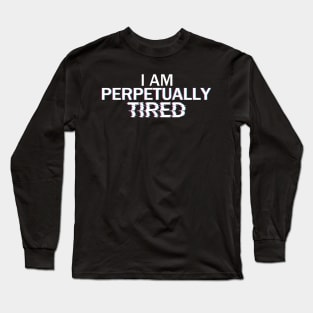 Perpetually Tired Long Sleeve T-Shirt